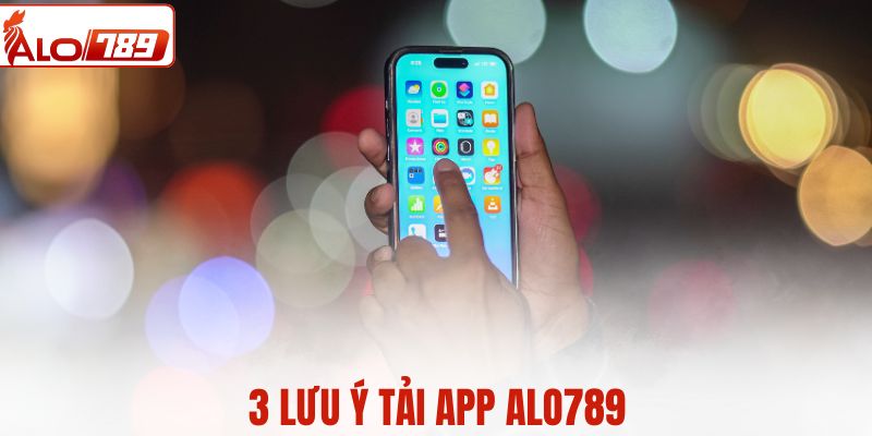 3 lưu ý tải app ALO789