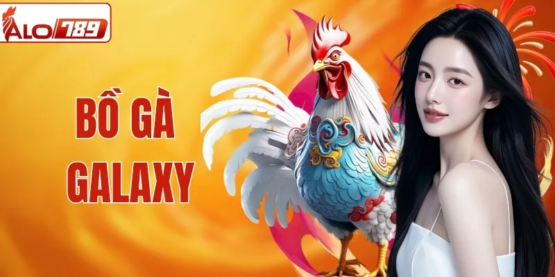 Bồ Gà Galaxy | Đấu Trường Chuẩn Mực Được Giới Sư Kê Tin Chọn