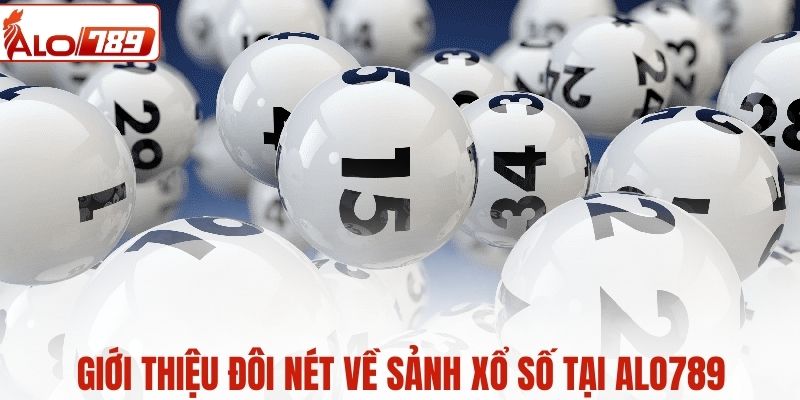 Giới thiệu đôi nét về sảnh xổ số tại ALO789