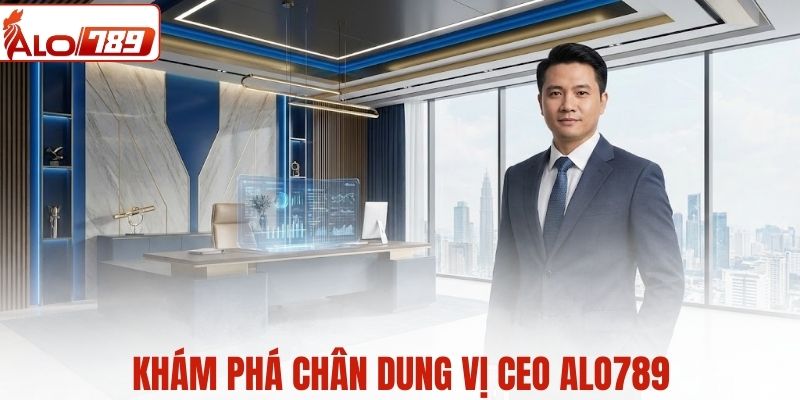 Khám phá chân dung vị CEO ALO789