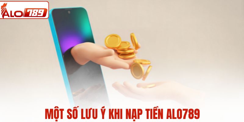 Một số lưu ý khi nạp tiền ALO789