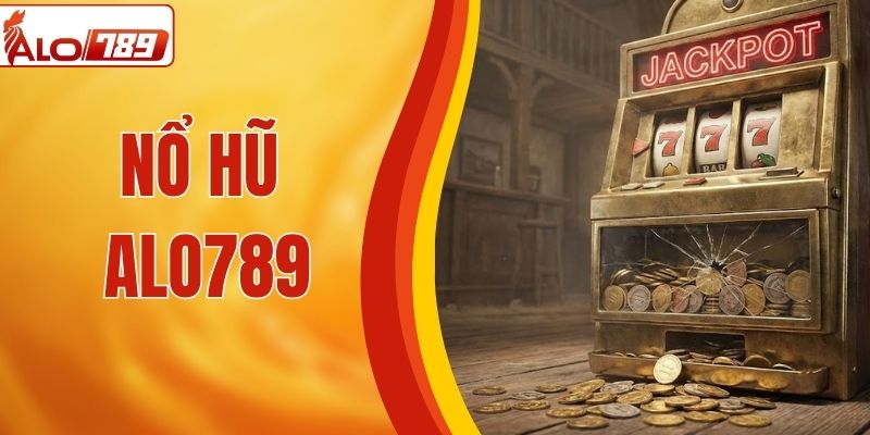Đắm Chìm Không Gian Nổ Hũ ALO789 - Săn Jackpot Tiền Tỷ