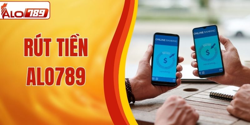 Hướng Dẫn Rút Tiền ALO789 Siêu Dễ Và An Toàn 2026