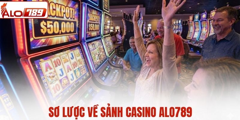 Sơ lược về sảnh casino ALO789