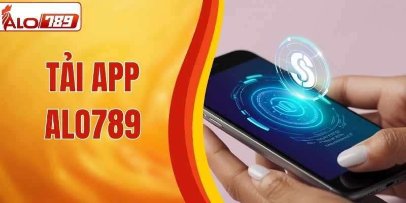 Cách Tải App ALO789 Nhanh Chóng Và Đơn Giản Nhất 2026