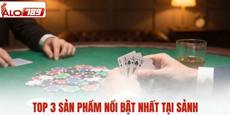 Top 3 sản phẩm nổi bật nhất tại sảnh 