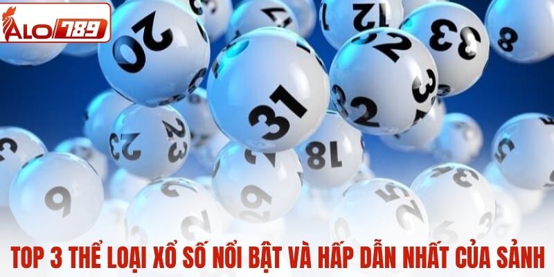 Top 3 thể loại xổ số nổi bật và hấp dẫn nhất của sảnh