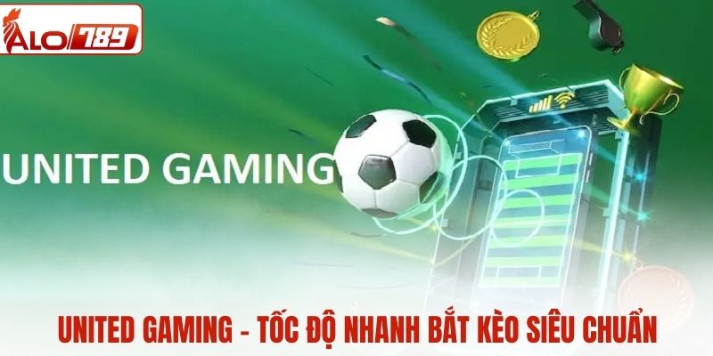 United Gaming - Tốc độ nhanh bắt kèo siêu chuẩn