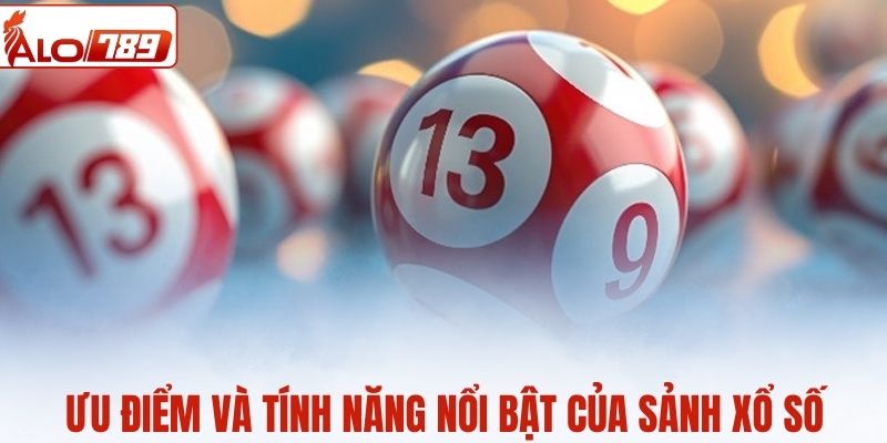 Ưu điểm và tính năng nổi bật của sảnh xổ số